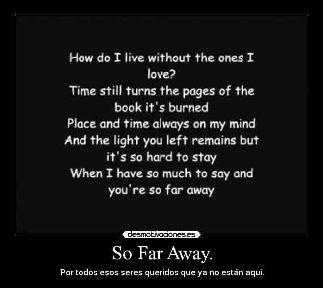 So Far Away. - Por todos esos seres queridos que ya no están aquí.