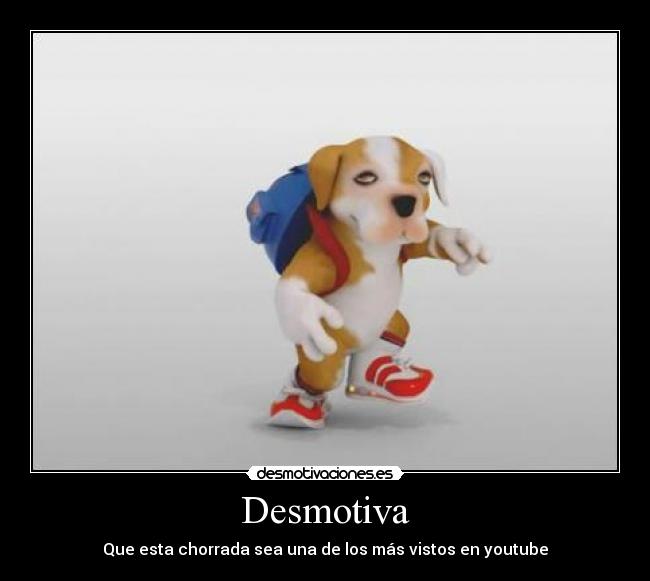 Desmotiva - Que esta chorrada sea una de los más vistos en youtube