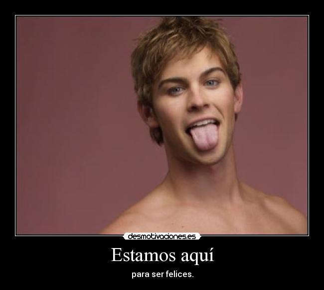 Estamos aquí - para ser felices.