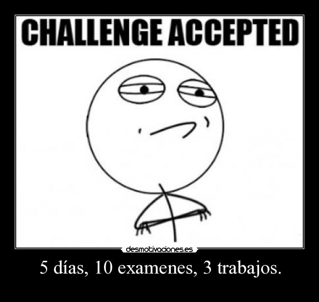 5 días, 10 examenes, 3 trabajos. - 