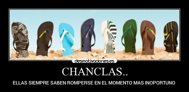 CHANCLAS.. - ELLAS SIEMPRE SABEN ROMPERSE EN EL MOMENTO MAS INOPORTUNO 
