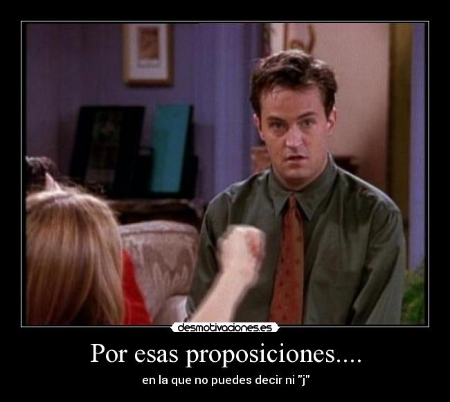 Por esas proposiciones.... - en la que no puedes decir ni j