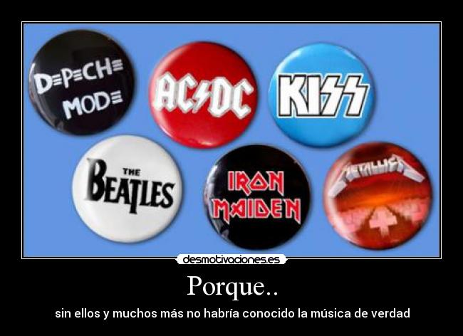 Porque.. - sin ellos y muchos más no habría conocido la música de verdad