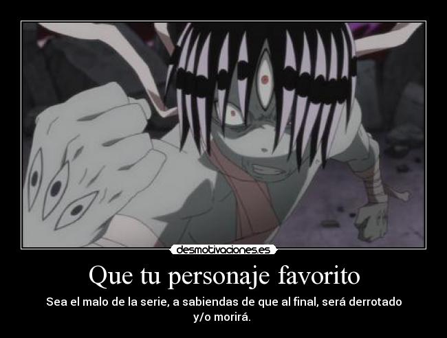 Que tu personaje favorito - Sea el malo de la serie, a sabiendas de que al final, será derrotado y/o morirá.