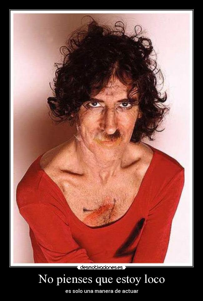 No pienses que estoy loco - es solo una manera de actuar