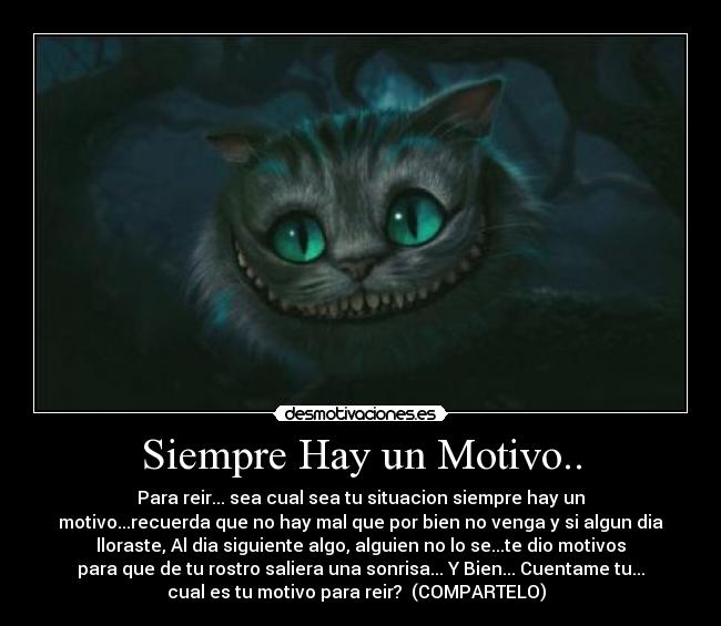 Siempre Hay un Motivo.. - Para reir... sea cual sea tu situacion siempre hay un
motivo...recuerda que no hay mal que por bien no venga y si algun dia
lloraste, Al dia siguiente algo, alguien no lo se...te dio motivos
para que de tu rostro saliera una sonrisa... Y Bien... Cuentame tu...
cual es tu motivo para reir? (COMPARTELO)