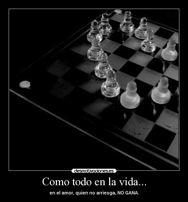 Como todo en la vida... - en el amor, quien no arriesga, NO GANA.