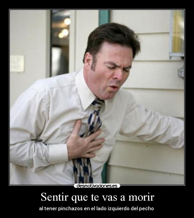 Sentir que te vas a morir - al tener pinchazos en el lado izquierdo del pecho 