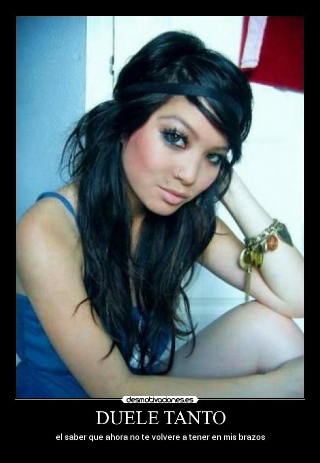 DUELE TANTO - el saber que ahora no te volvere a tener en mis brazos