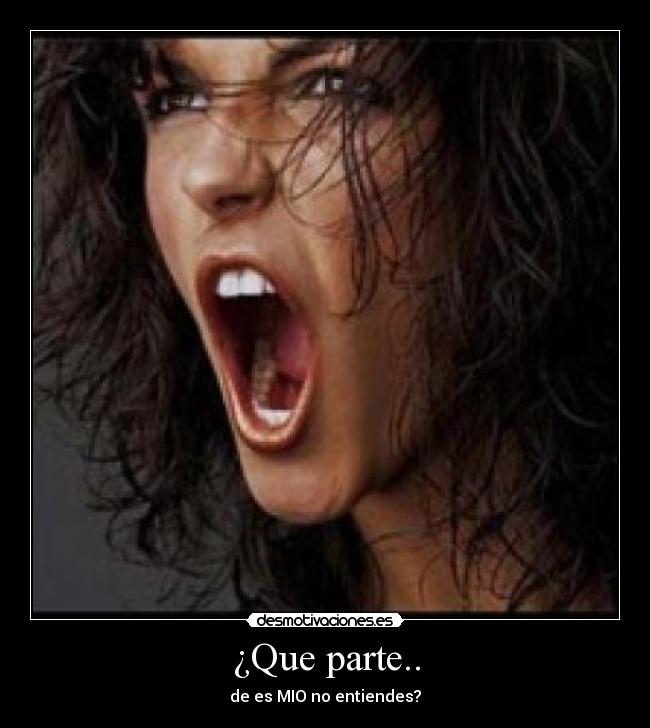 ¿Que parte.. - de es MIO no entiendes?