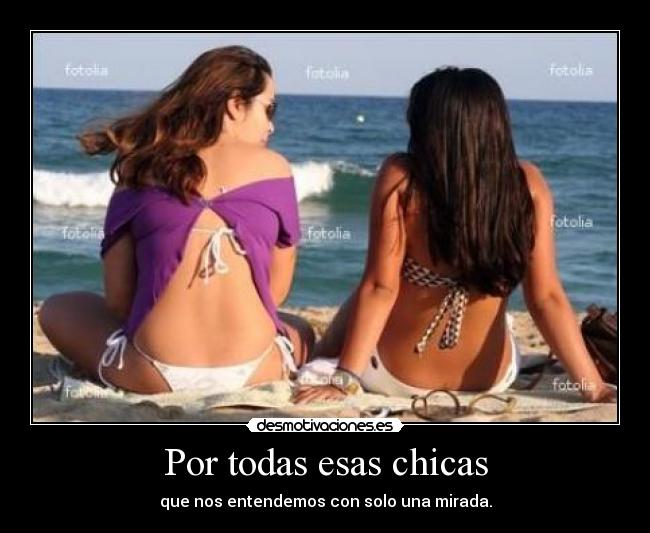 Por todas esas chicas - que nos entendemos con solo una mirada.