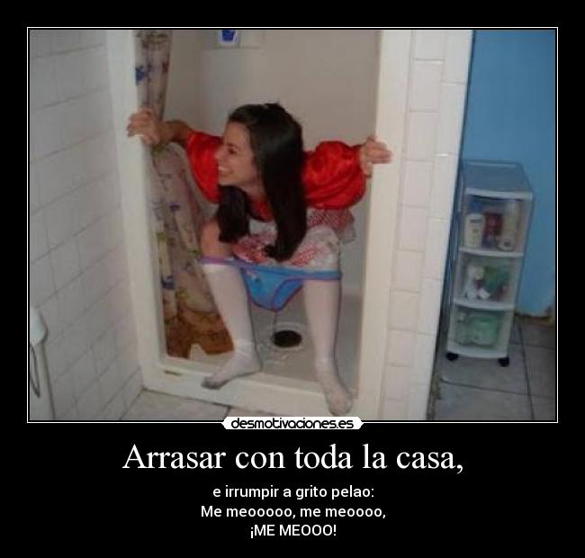 Arrasar con toda la casa, -