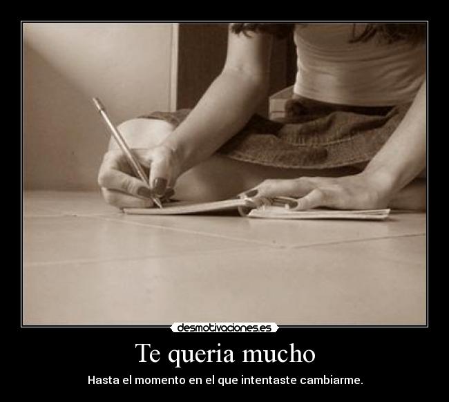Te queria mucho - Hasta el momento en el que intentaste cambiarme.