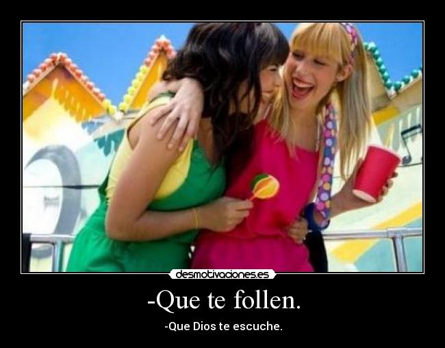 -Que te follen. -