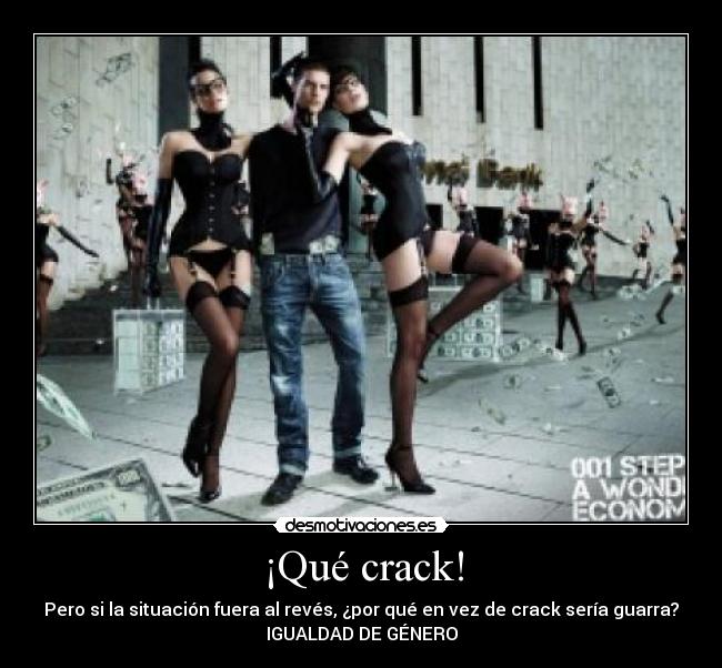¡Qué crack! - Pero si la situación fuera al revés, ¿por qué en vez de crack sería guarra?
IGUALDAD DE GÉNERO