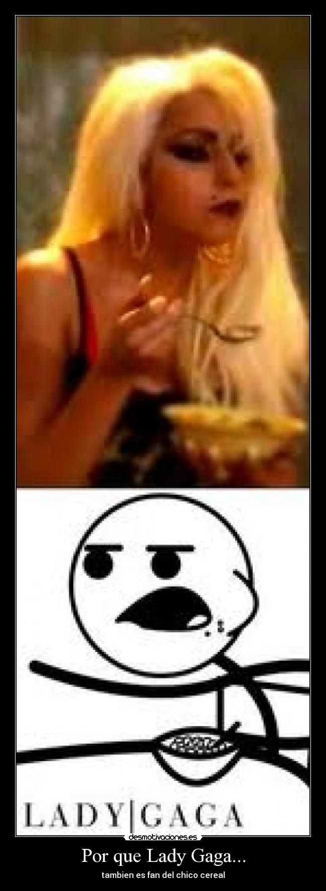 Por que Lady Gaga... - tambien es fan del chico cereal