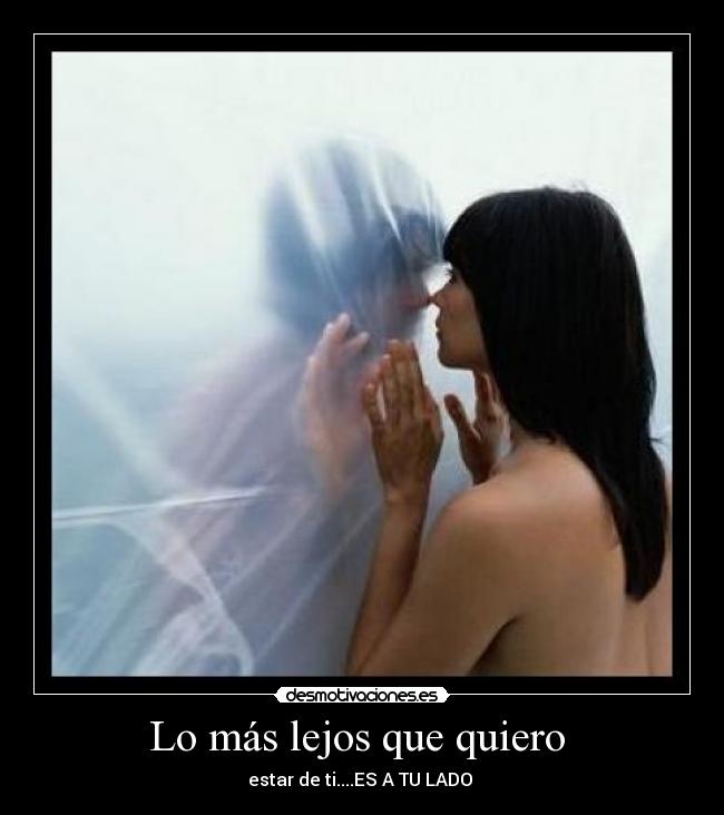 Lo más lejos que quiero  - estar de ti....ES A TU LADO 