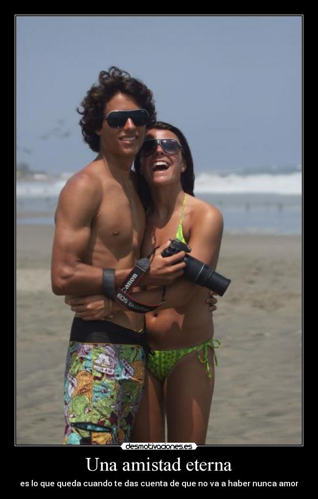 Una amistad eterna - es lo que queda cuando te das cuenta de que no va a haber nunca amor