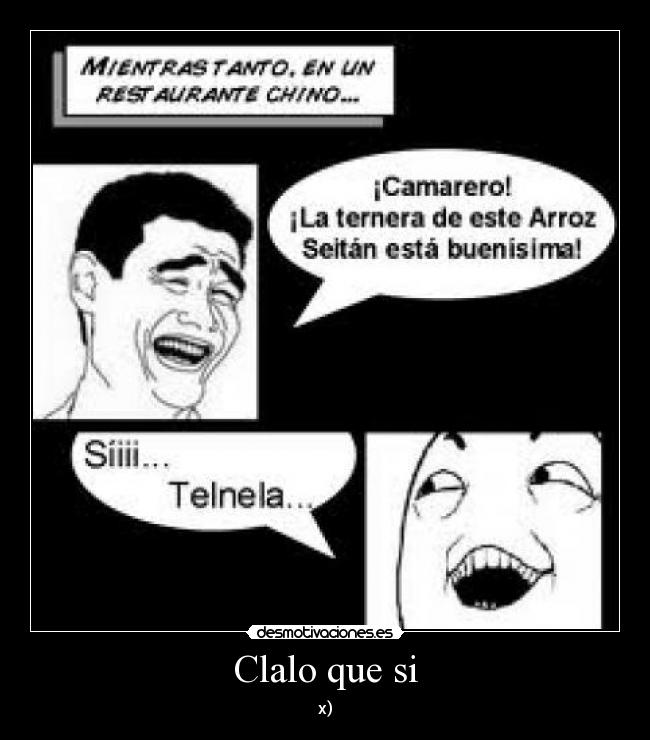 Clalo que si -