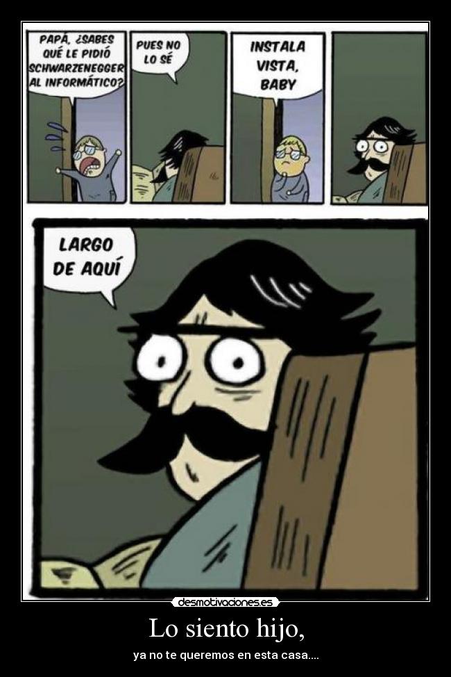 Lo siento hijo, - ya no te queremos en esta casa....