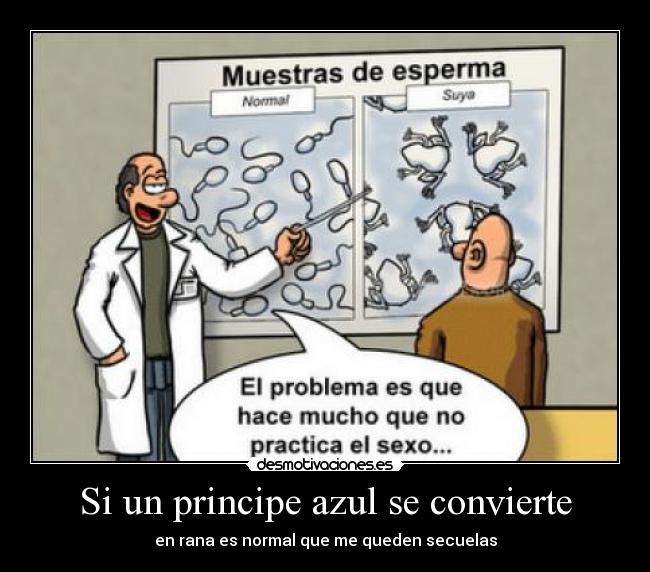 Si un principe azul se convierte - en rana es normal que me queden secuelas