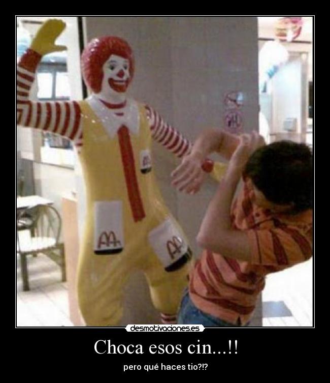 Choca esos cin...!! -