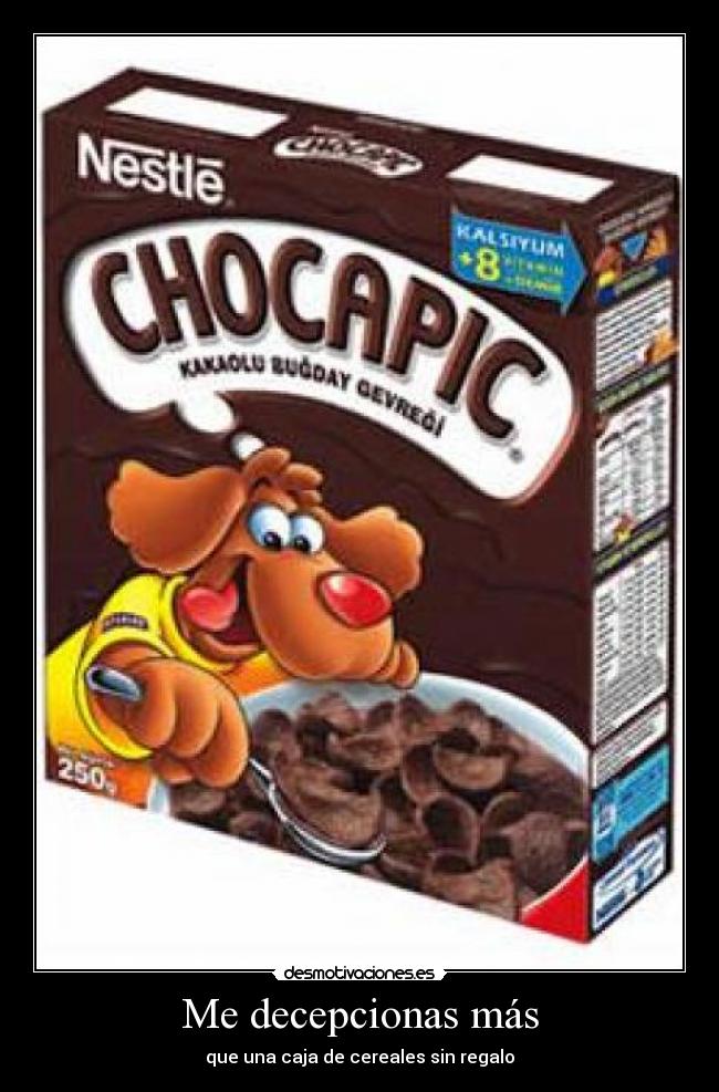 Me decepcionas más - que una caja de cereales sin regalo