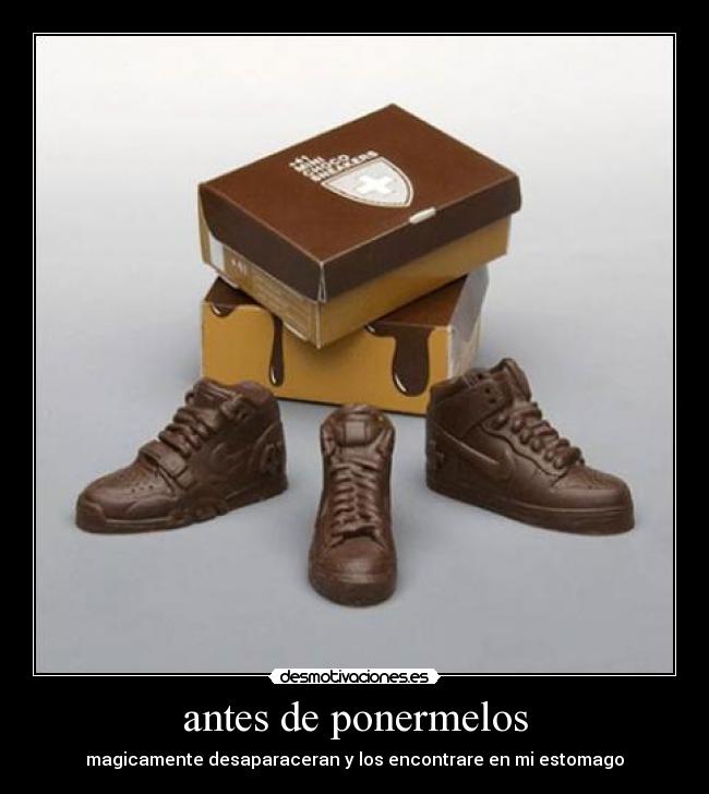 antes de ponermelos - magicamente desaparaceran y los encontrare en mi estomago