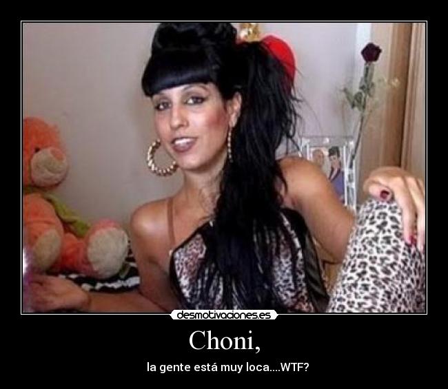 Choni, - ♪ la gente está muy loca....WTF? ♪