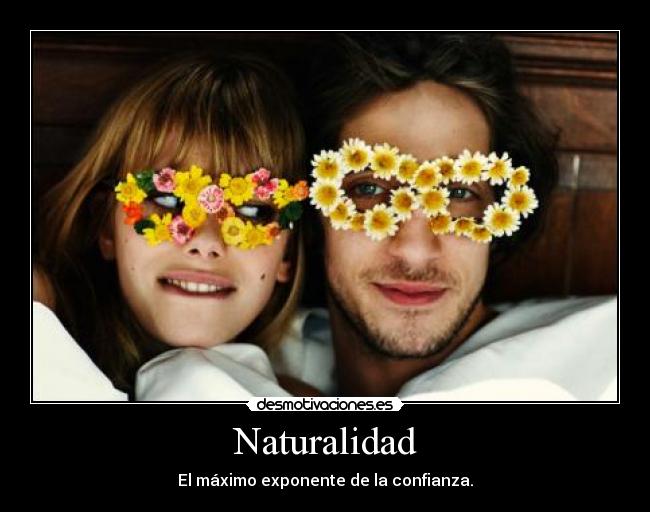 Naturalidad - El máximo exponente de la confianza.