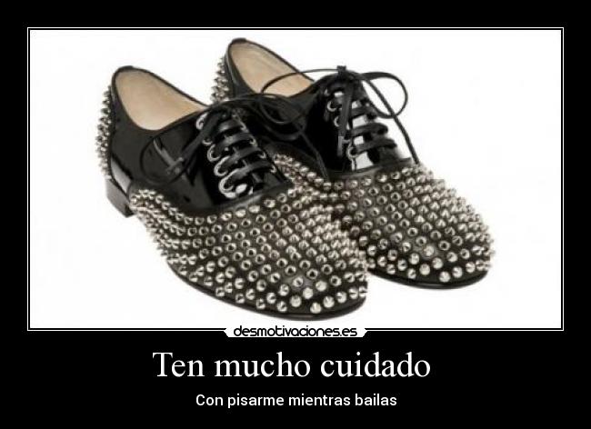 Ten mucho cuidado - Con pisarme mientras bailas