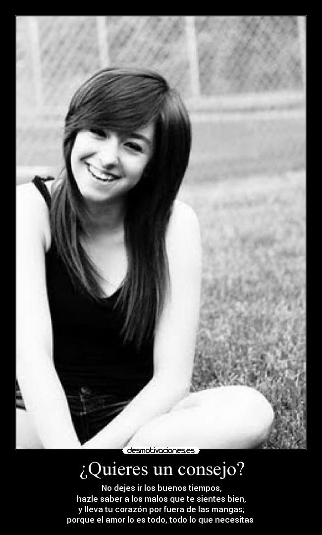 ¿Quieres un consejo? - No dejes ir los buenos tiempos,
hazle saber a los malos que te sientes bien,
y lleva tu corazón por fuera de las mangas;
porque el amor lo es todo, todo lo que necesitas ♪
