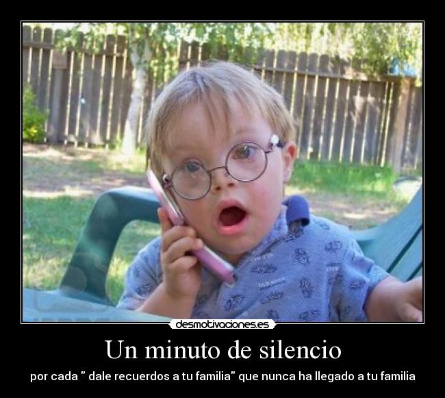 Un minuto de silencio - por cada dale recuerdos a tu familia que nunca ha llegado a tu familia