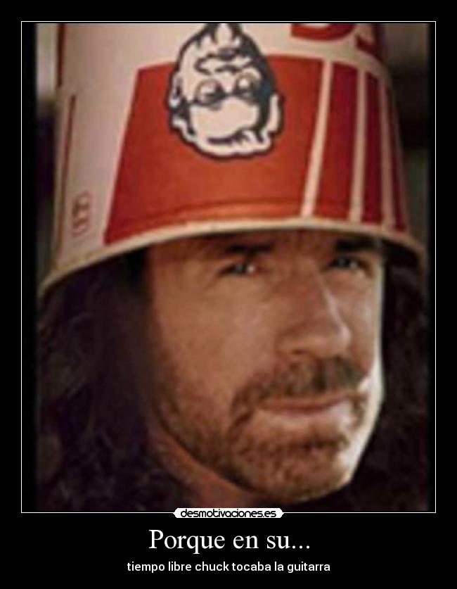 Porque en su... - tiempo libre chuck tocaba la guitarra