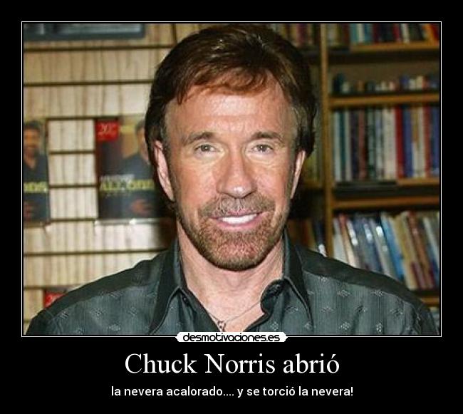 Chuck Norris abrió - la nevera acalorado.... y se torció la nevera!