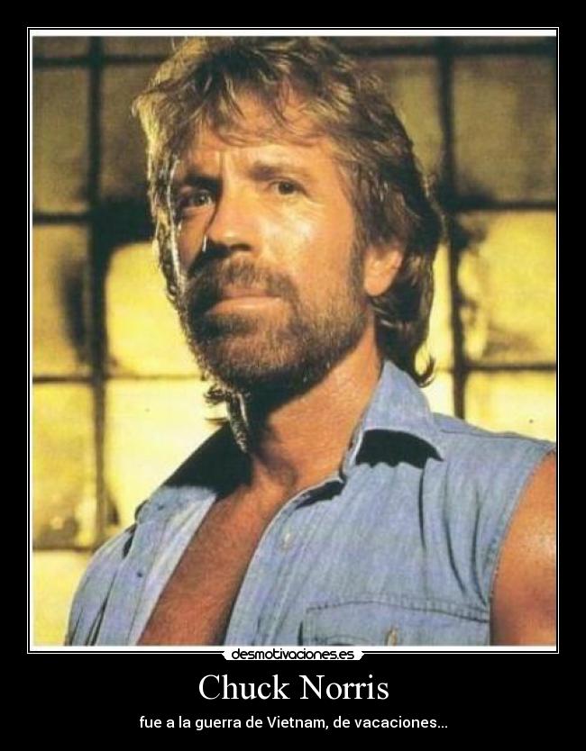 Chuck Norris - fue a la guerra de Vietnam, de vacaciones...