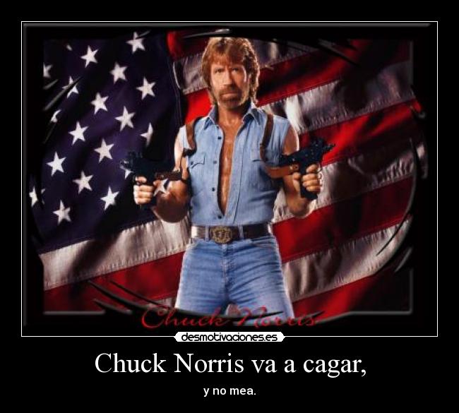 Chuck Norris va a cagar, -