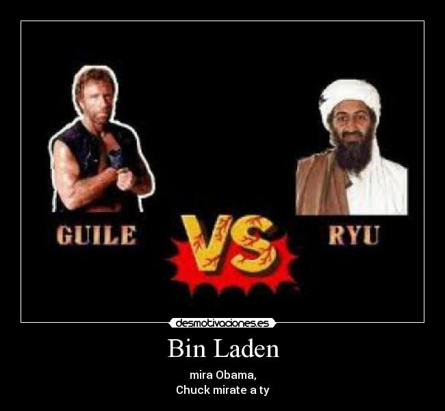 Bin Laden - mira Obama,
Chuck mirate a ty