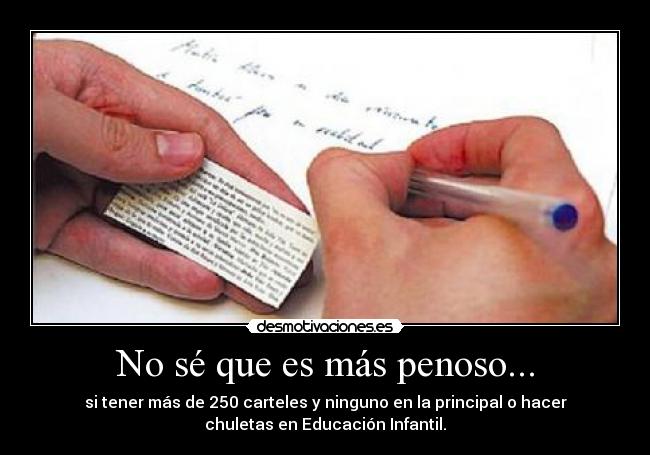 No sé que es más penoso... - si tener más de 250 carteles y ninguno en la principal o hacer
chuletas en Educación Infantil.