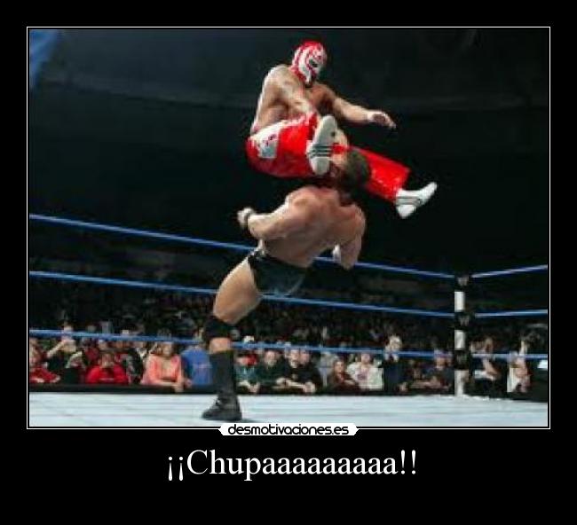 ¡¡Chupaaaaaaaaa!! -