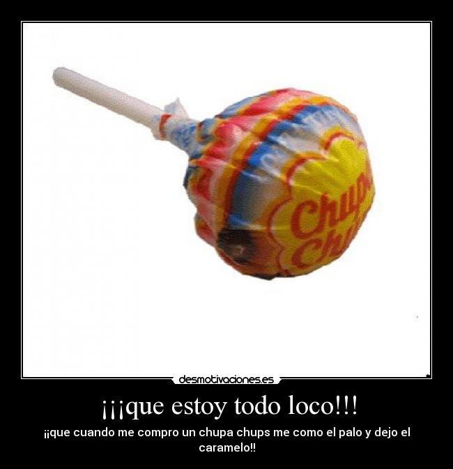 ¡¡¡que estoy todo loco!!! -