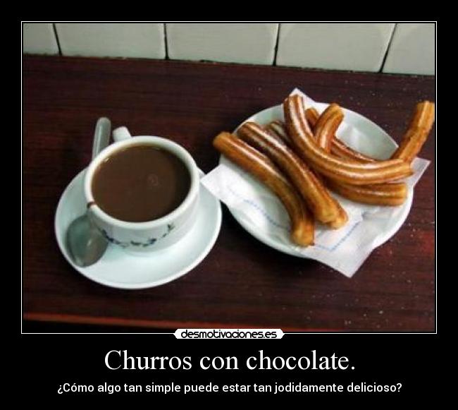 Churros con chocolate. - ¿Cómo algo tan simple puede estar tan jodidamente delicioso?