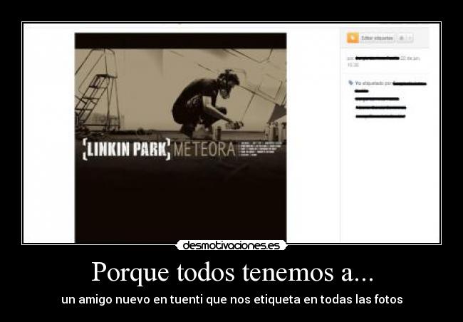 Porque todos tenemos a... - un amigo nuevo en tuenti que nos etiqueta en todas las fotos