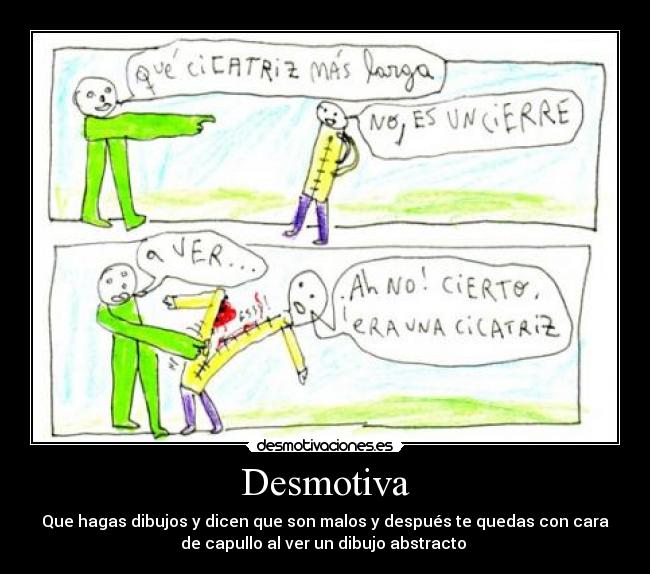 Desmotiva - Que hagas dibujos y dicen que son malos y después te quedas con cara
de capullo al ver un dibujo abstracto
