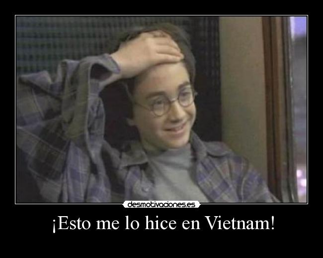 ¡Esto me lo hice en Vietnam! -