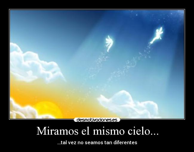 Miramos el mismo cielo... - ...tal vez no seamos tan diferentes