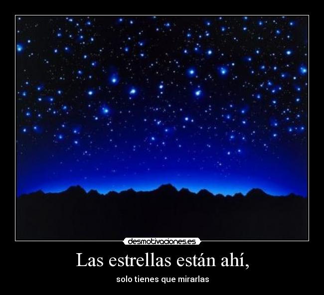 Las estrellas están ahí, - solo tienes que mirarlas