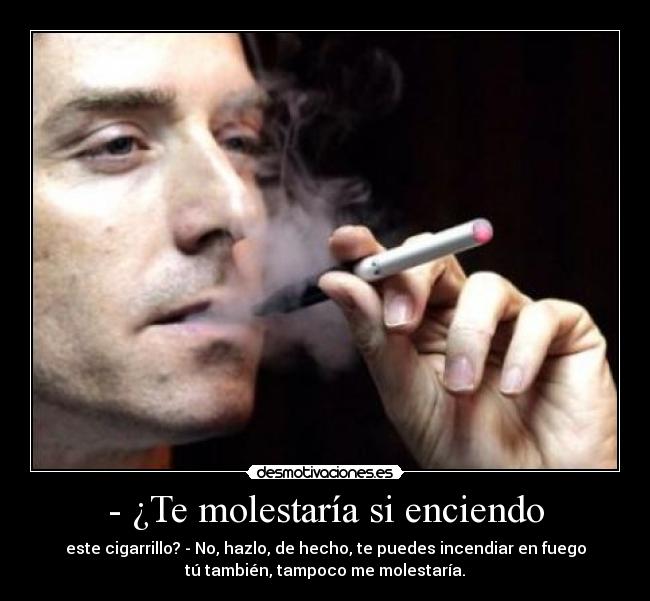 - ¿Te molestaría si enciendo -