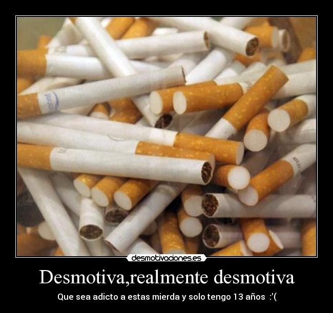 Desmotiva,realmente desmotiva - Que sea adicto a estas mierda y solo tengo 13 años :’(