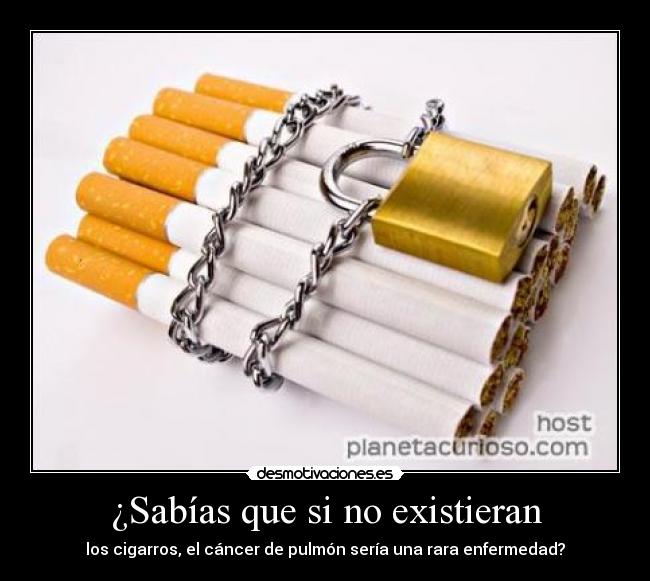 ¿Sabías que si no existieran - los cigarros, el cáncer de pulmón sería una rara enfermedad?